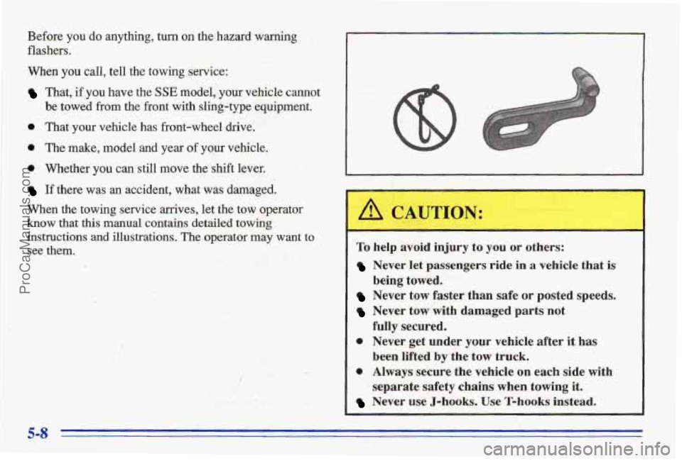 PONTIAC BONNEVILLE 1996  Owners Manual Before  you doanything, turn on the  hazard waning 
flashers. 
When you cdl,  tell  the  towing  service: 
That, if you have  the SSE model, your vehicle cannot 
be  towed  from  the  front  with  sl