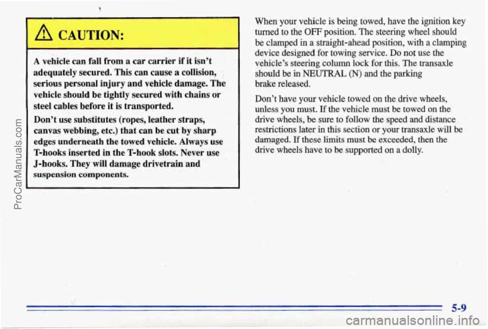 PONTIAC BONNEVILLE 1996 Owners Manual A vehicle can fall from a car carSier if it isn’t
adequately secured. This can cause
a collision,
serious personal injury and vehicle damage. The
vehicle should be tightly secured wi PONTIAC BONNEVILLE 1996 Owners Manual A vehicle can fall from a car carSier if it isn’t
adequately secured. This can cause
a collision,
serious personal injury and vehicle damage. The
vehicle should be tightly secured wi