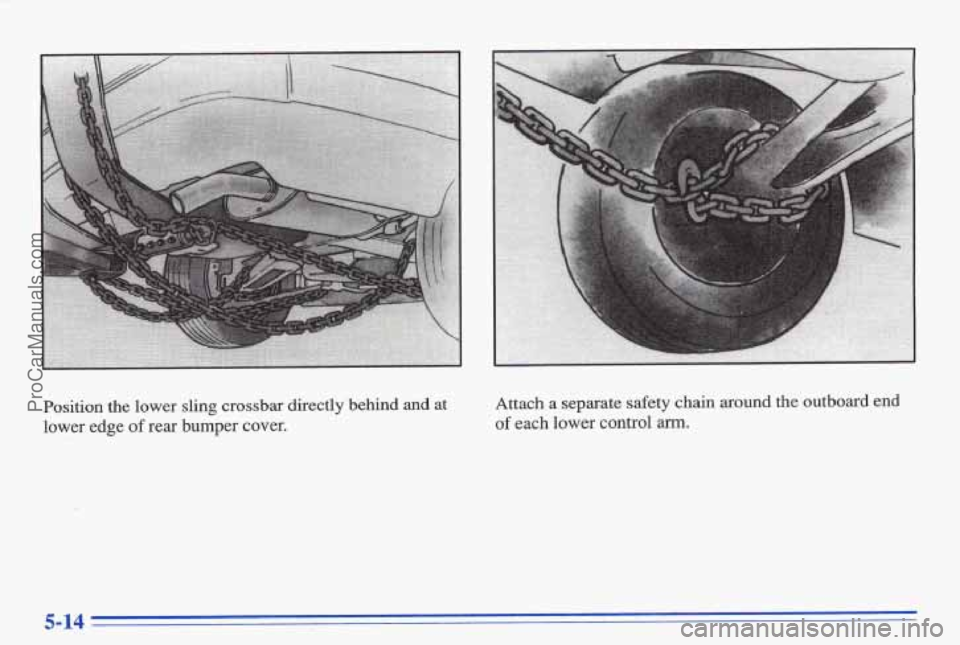 PONTIAC BONNEVILLE 1996  Owners Manual Position  the  lower  sling  crossbar  directly behind and at 
lower  edge 
of rear bumper  cover.  Attach 
a separate  safety  chain around the outboard  end 
of each  lower control arm. 
5-14 
ProCa