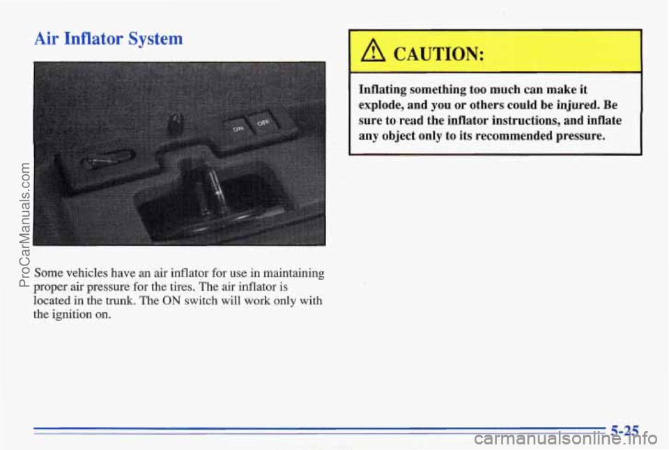 PONTIAC BONNEVILLE 1996  Owners Manual Air Inflator System 
Some  vehicles  have  an  air  inflator  for  use  in  maintaining 
proper  air  pressure  for  the  tires.  The  air  inflator  is 
located 
in the trunk. The ON switch  will wor