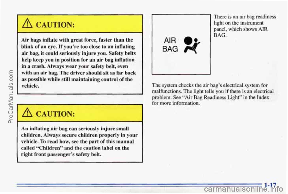 PONTIAC BONNEVILLE 1996  Owners Manual Air bags inflate  with great  force, faster than  the 
blink  of an  eye. 
If you’re too  close to  an  inflating 
air bag, it could seriously  injure you. Safety belts 
help  keep  you  in position