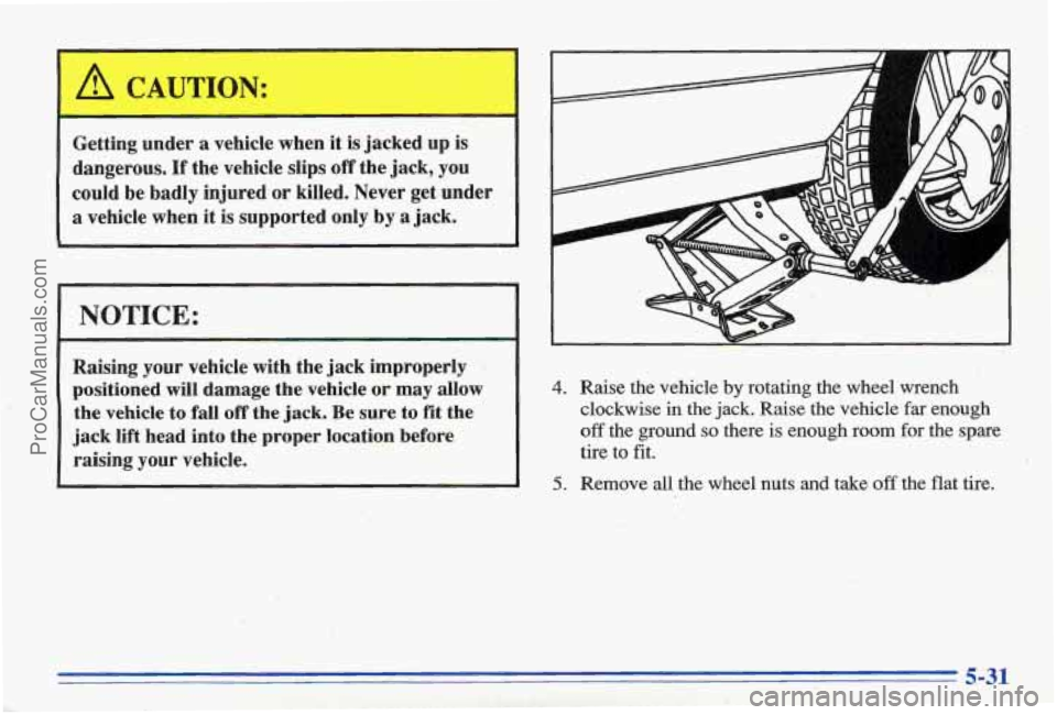 PONTIAC BONNEVILLE 1996  Owners Manual Getting under a vehicle when it is jacked  up is 
dangerous. If the  vehicle  slips off the  jack,  you 
could  be badly  injured 
or killed.  Never  get under 
a vehicle  when it is  supported  only 