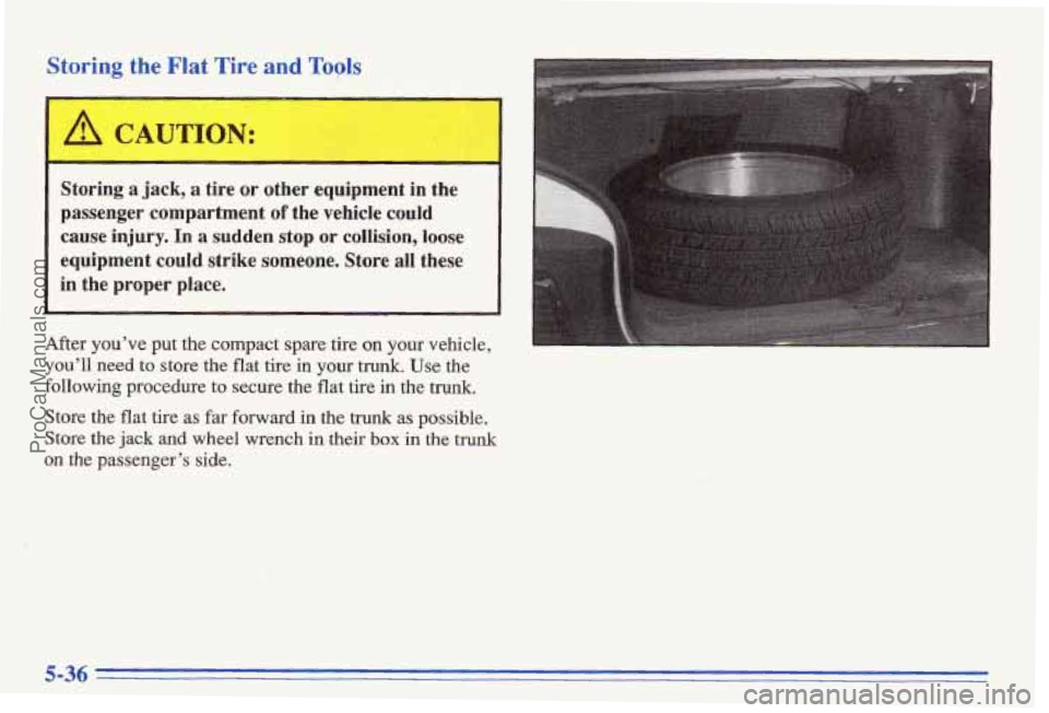 PONTIAC BONNEVILLE 1996  Owners Manual Storing  the Flat Tire and Tools 
Storing a jack, a tire or other  equipment  in  the 
passenger  compartment 
of the  vehicle  could 
cause  injury.  In 
a sudden stop or  collision, loose 
equipment