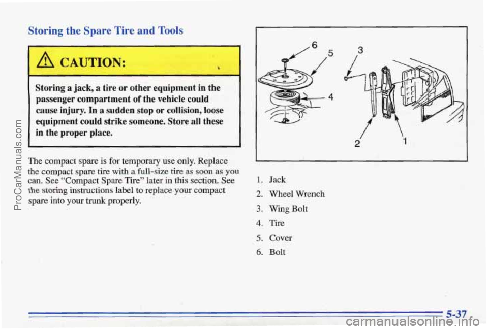 PONTIAC BONNEVILLE 1996  Owners Manual Storing  the  Spare Tire and Tools 
Storing  a  jack,  a  tire or other  equipment  in  the 
passenger  compartment 
of the  vehicle  could 
cause  injury.  In 
a sudden  stop or collision,  loose 
eq