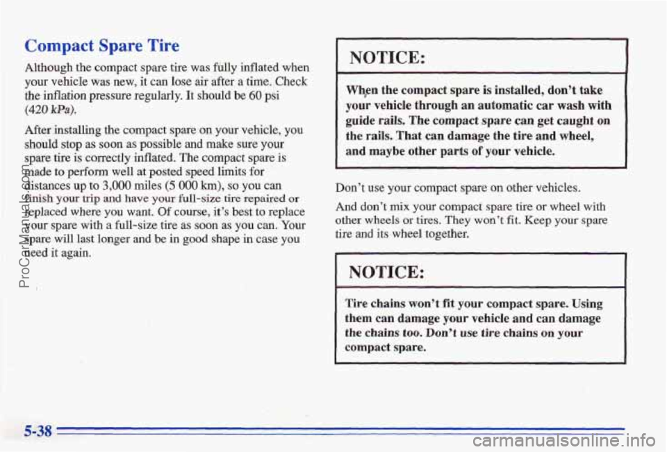 PONTIAC BONNEVILLE 1996 Owners Manual Compact Spare Tire
Although the compact spare tire was frilly inflated when
your vehicle was new, it can lose air after a time. Check
the inflation pressure regularly. It should be.60 p PONTIAC BONNEVILLE 1996 Owners Manual Compact Spare Tire
Although the compact spare tire was frilly inflated when
your vehicle was new, it can lose air after a time. Check
the inflation pressure regularly. It should be.60 p