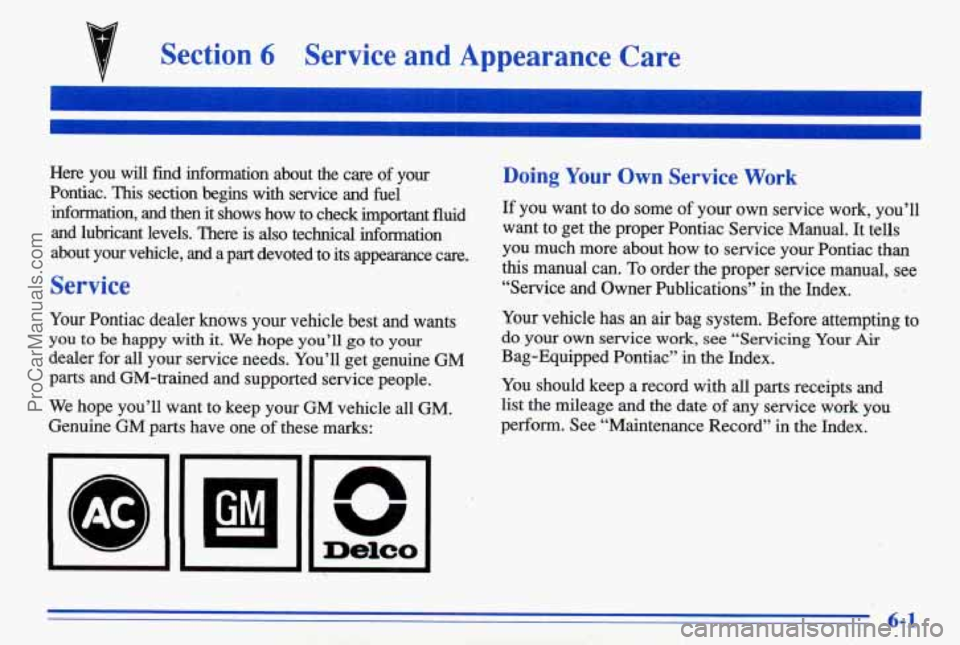 PONTIAC BONNEVILLE 1996 Owners Manual Section 6 Service and Appearance Care
Here you will find mformation about the care of your
Pontiac.
This section begins with service and fuel
information, and then it shows how PONTIAC BONNEVILLE 1996 Owners Manual Section 6 Service and Appearance Care
Here you will find mformation about the care of your
Pontiac.
This section begins with service and fuel
information, and then it shows how