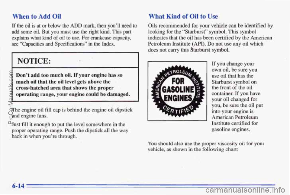 PONTIAC BONNEVILLE 1996 Owners Manual When to Add Oil What Kind of Oil to Use
If the oil is at or below the ADD mark, then you’ll need to Oils recommended for your vehicle can be identified by
add some oil. But you must use t PONTIAC BONNEVILLE 1996 Owners Manual When to Add Oil What Kind of Oil to Use
If the oil is at or below the ADD mark, then you’ll need to Oils recommended for your vehicle can be identified by
add some oil. But you must use t