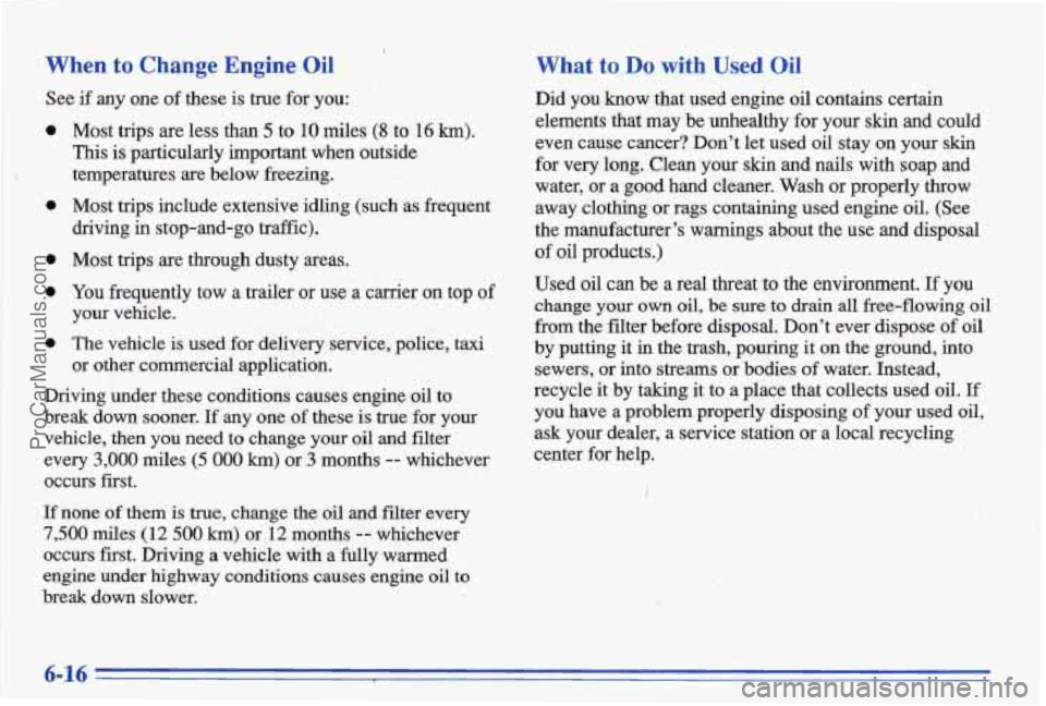 PONTIAC BONNEVILLE 1996  Owners Manual a 
a 
a 
a 
a 
Most trips  are  less  than 5 to 10 miles (8 to 16 km). 
This is particularly  important  when outside 
temperatures  are  below  freezing. 
Most  trips  include  extensive  idling  (su