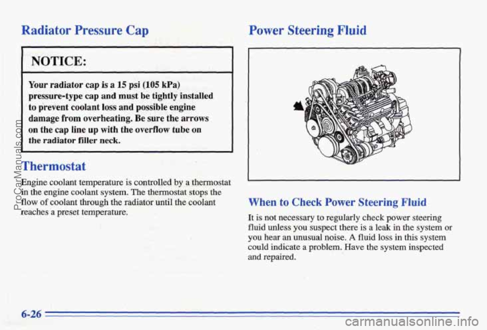 PONTIAC BONNEVILLE 1996  Owners Manual Radiator  Pressure Cap 
NOTICE: 
Your radiator  cap is a 15 psi (105 kPa) 
pressure-type  cap and must be tightly  installed 
to prevent  coolant loss and possible engine 
damage from overheating. Be 