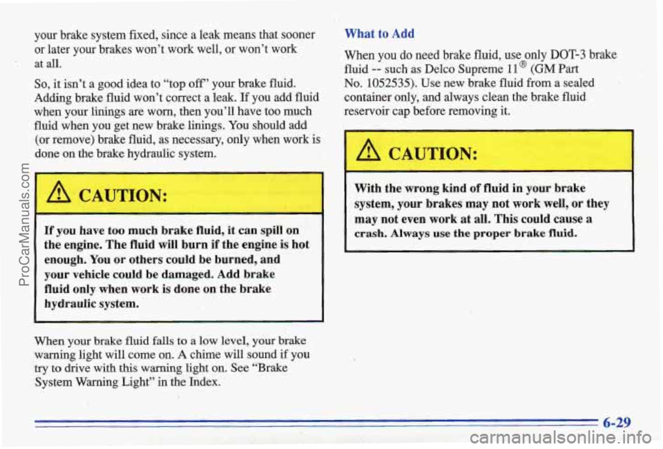 PONTIAC BONNEVILLE 1996 Owners Manual your brake system fixed, since a leak means that sooner
or later your brakes won’t work well, or won’t work
at
all.
So, it isn’t a good idea to “top off’ your brak PONTIAC BONNEVILLE 1996 Owners Manual your brake system fixed, since a leak means that sooner
or later your brakes won’t work well, or won’t work
at
all.
So, it isn’t a good idea to “top off’ your brak