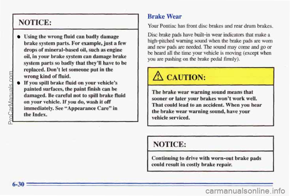 PONTIAC BONNEVILLE 1996  Owners Manual NOTICE: 
Using the  wrong  fluid  can  badly  damage 
brake  system  parts.  For  example, just 
a few 
drops of mineral-based  oil, such as engine 
oi1,’in 
your brake  system  can  damage  brake 
