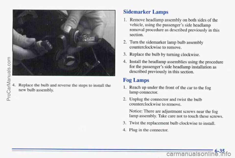 PONTIAC BONNEVILLE 1996  Owners Manual 4. Replace the bulb and reverse  the  steps  to  install the 
new  bulb  assembly. 
Sidemarker  Lamps 
1. Remove headlamp  assembly on both sides of the 
vehicle,  using  the  passenger’s  side  hea