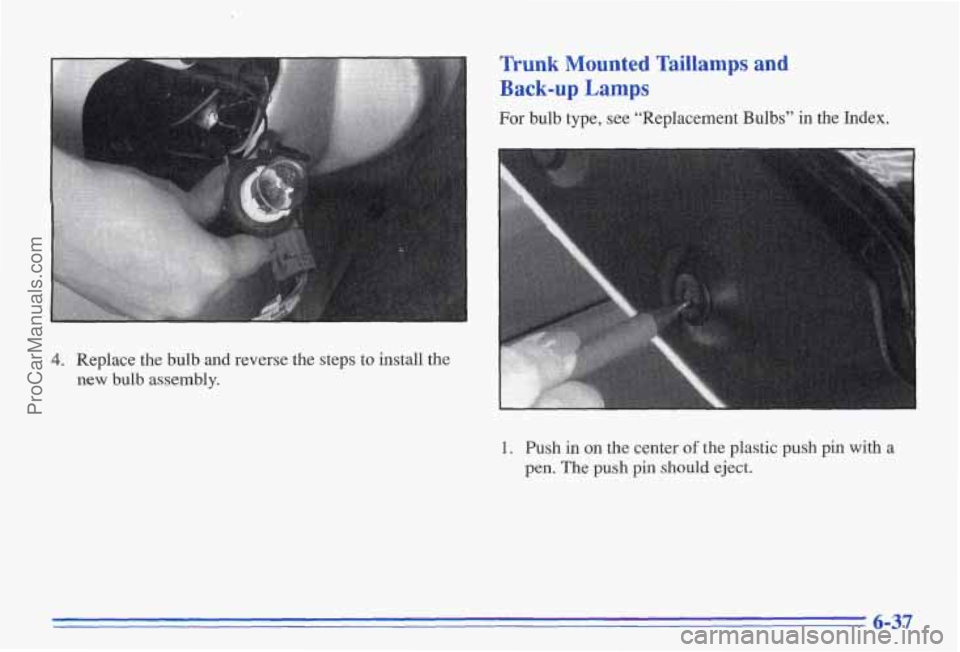 PONTIAC BONNEVILLE 1996  Owners Manual Runk Mounted Taillamps and 
Back-up  Lamps 
For  bulb  type,  see  “Replacement  Bulbs” in the  Index. 
.ll the 4. Replace  the  bulb  and  reverse  the  steps  to insta 
new bulb assembly. 
1. Pu