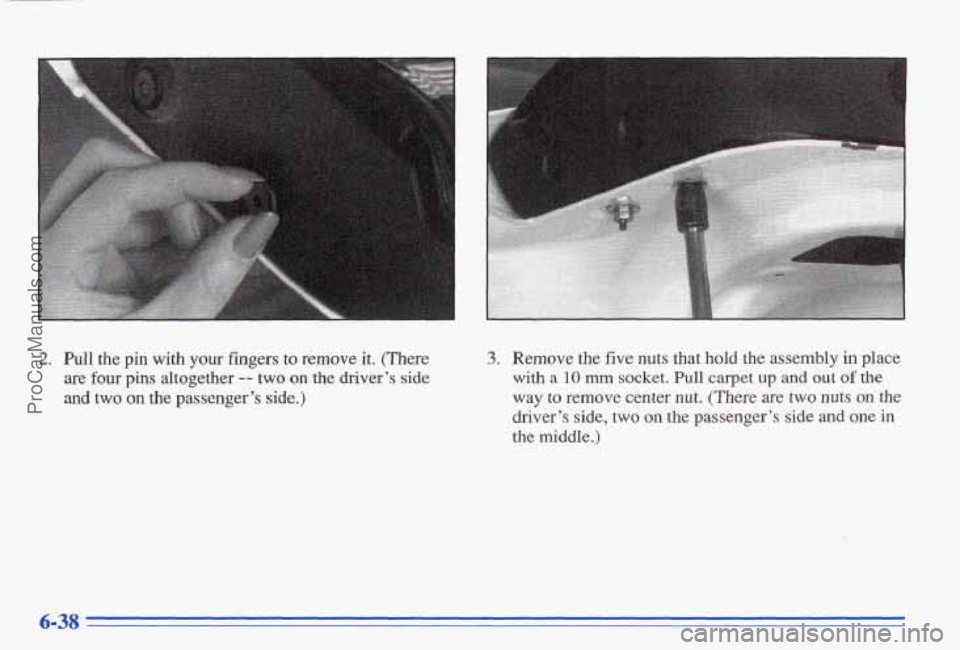 PONTIAC BONNEVILLE 1996  Owners Manual 2. Pull the pin with  your  fingers to remove it. (There 
are 
four pins altogether -- two on the driver’s side 
and  two 
on the  passenger’s  side.) 
3. Remove  the  five nuts that hold the  ass