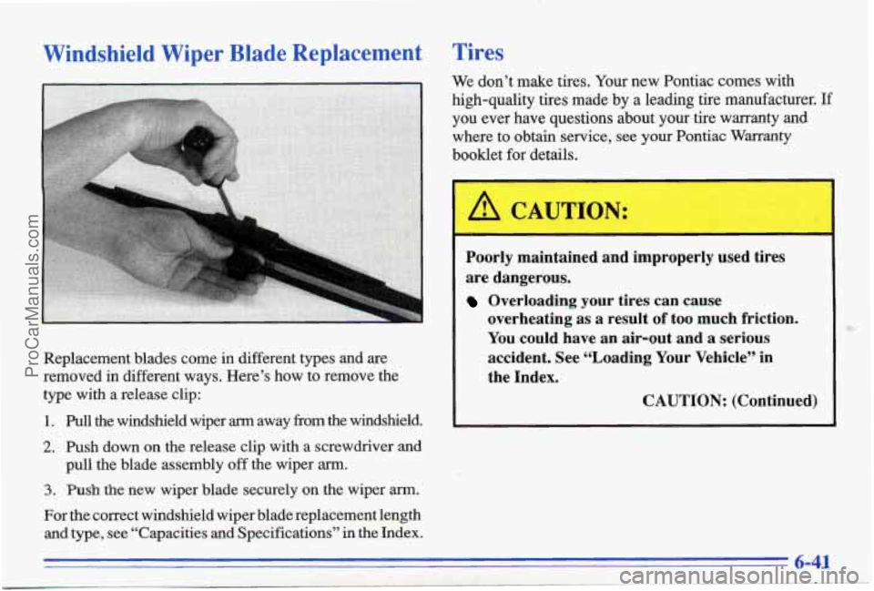 PONTIAC BONNEVILLE 1996  Owners Manual Windshield  Wiper  Blade  Replacement 
Replacement  blades  come in different  types and are 
removed  in  different  ways.  Here’s  how  to  remove  the 
type  with  a  release  clip: 
1. Pull  the