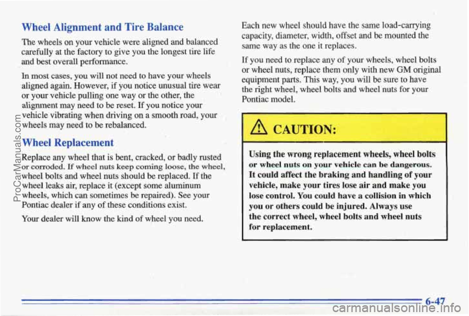 PONTIAC BONNEVILLE 1996 Owners Manual Wheel Alignment and Tire Balance
The wheels on your vehicle were aligned and balanced
carefully at the factory to give you the longest tire life
and best overall performanc PONTIAC BONNEVILLE 1996 Owners Manual Wheel Alignment and Tire Balance
The wheels on your vehicle were aligned and balanced
carefully at the factory to give you the longest tire life
and best overall performanc