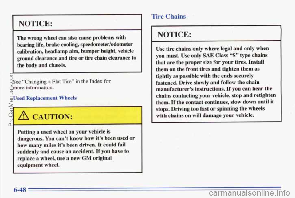 PONTIAC BONNEVILLE 1996 Owners Manual NOTICE:
The wrong wheel can also cause problems with
bearing life, brake cooling, speedometer/odometer
calibration, headlamp aim, bumper height, vehicle
ground clearance and tire or ti PONTIAC BONNEVILLE 1996 Owners Manual NOTICE:
The wrong wheel can also cause problems with
bearing life, brake cooling, speedometer/odometer
calibration, headlamp aim, bumper height, vehicle
ground clearance and tire or ti