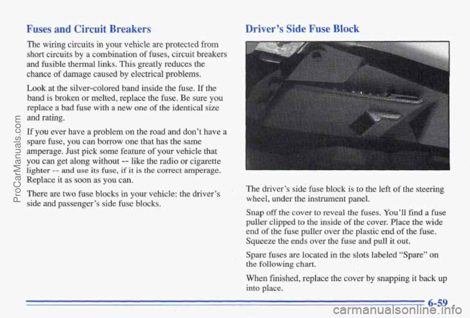 PONTIAC BONNEVILLE 1996  Owners Manual Fuses and Circuit  Breakers 
The  wiring  circuits in your  vehicle  are  protected  from 
short  circuits  by  a  combination  of  fuses,  circuit  breakers 
and  fusible  thermal  links.  This  grea