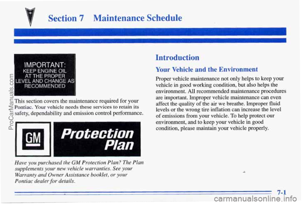 PONTIAC BONNEVILLE 1996 Owners Manual 7 Section 7 Maintenance Schedule
IMPORTANT.
KEEP ENGINE OIL
AT THE PROPER
LEVEL AND CHANGE AS
RECOMMENDED
I
This section covers the maintenance required for your
Pontiac. Your vehicle PONTIAC BONNEVILLE 1996 Owners Manual 7 Section 7 Maintenance Schedule
IMPORTANT.
KEEP ENGINE OIL
AT THE PROPER
LEVEL AND CHANGE AS
RECOMMENDED
I
This section covers the maintenance required for your
Pontiac. Your vehicle
