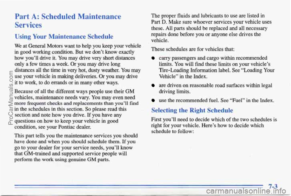 PONTIAC BONNEVILLE 1996 Owners Manual Part A: Scheduled Maintenance
Services
Using Your Maintenance Schedule
We at General Motors want to help you keep your vehicle
in good working condition. But we don’t know exa PONTIAC BONNEVILLE 1996 Owners Manual Part A: Scheduled Maintenance
Services
Using Your Maintenance Schedule
We at General Motors want to help you keep your vehicle
in good working condition. But we don’t know exa