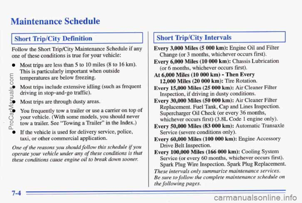 PONTIAC BONNEVILLE 1996 Owners Manual Maintenance Schedule
I Short Trip/City Definition
Follow the Short Trip/City Maintenance Schedule if my
one of these conditions is true for your vehicle:
Most trips are less than 5 to 10 miles PONTIAC BONNEVILLE 1996 Owners Manual Maintenance Schedule
I Short Trip/City Definition
Follow the Short Trip/City Maintenance Schedule if my
one of these conditions is true for your vehicle:
Most trips are less than 5 to 10 miles