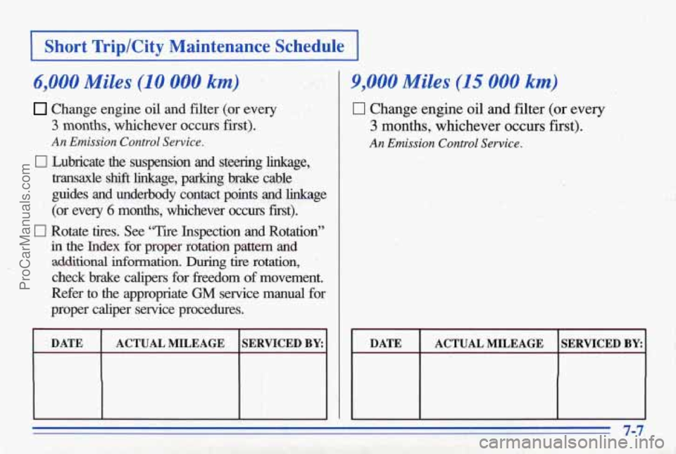 PONTIAC BONNEVILLE 1996  Owners Manual I Short  TriplCity  Maintenance  Schedule I 
6,000 Miles (10 000 km) 
Change  engine  oil  and  filter  (or  every 
3 months, whichever  occurs  first). 
An Emission  Control  Service. 
0 Lubricate th