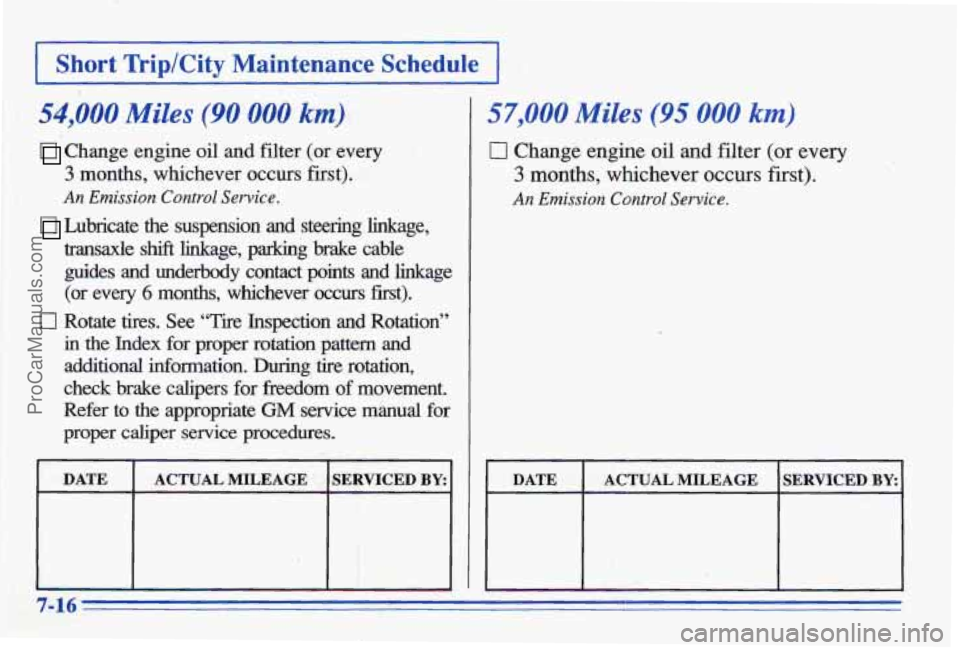 PONTIAC BONNEVILLE 1996  Owners Manual I Short TriplCity Maintenance Schedule I 
1 1 S4,OOO Miles (90 000 km) 
’ Change  engine oil and filter  (or  every 
3 months,  whichever  occurs first). 
An Emission Control Service. 
Lubricate  th
