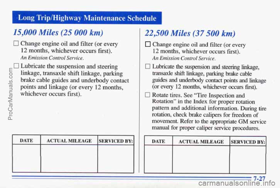PONTIAC BONNEVILLE 1996 Owners Manual I (,Long Trip/Highway Main€enance Schedul’t
15,000 Miles (25 000 km)
fl Change engine oil and filter (or every
12 months, whichever occurs first).
An Emission Control Service.
17 Lubrica PONTIAC BONNEVILLE 1996 Owners Manual I (,Long Trip/Highway Main€enance Schedul’t
15,000 Miles (25 000 km)
fl Change engine oil and filter (or every
12 months, whichever occurs first).
An Emission Control Service.
17 Lubrica