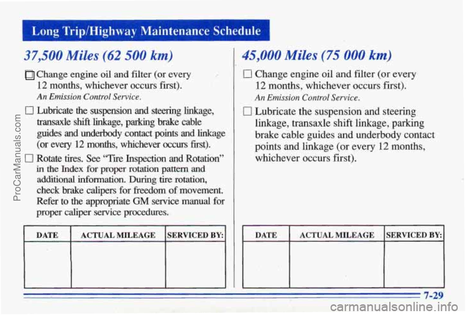 PONTIAC BONNEVILLE 1996 Owners Manual ~~~ I Long Trip/Highway
Maintmmce Schedule
37,500 Miles (62 500 km)
Change engine oil and filter (or every
12 months, whichever occurs first).
An Emission Control Service.
0 Lubricate the PONTIAC BONNEVILLE 1996 Owners Manual ~~~ I Long Trip/Highway
Maintmmce Schedule
37,500 Miles (62 500 km)
Change engine oil and filter (or every
12 months, whichever occurs first).
An Emission Control Service.
0 Lubricate the