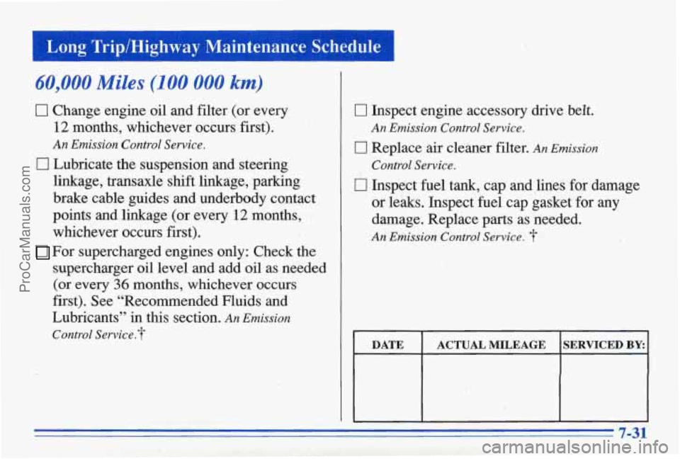 PONTIAC BONNEVILLE 1996  Owners Manual Long Trip/Highway Maintenance Schedule 
60,000 Miles (100 000 km) 
0 Change engine oil and  filter  (or  every 
12 months,  whichever  occurs  first). 
An Emission  Control Service. 
0 Lubricate  the 