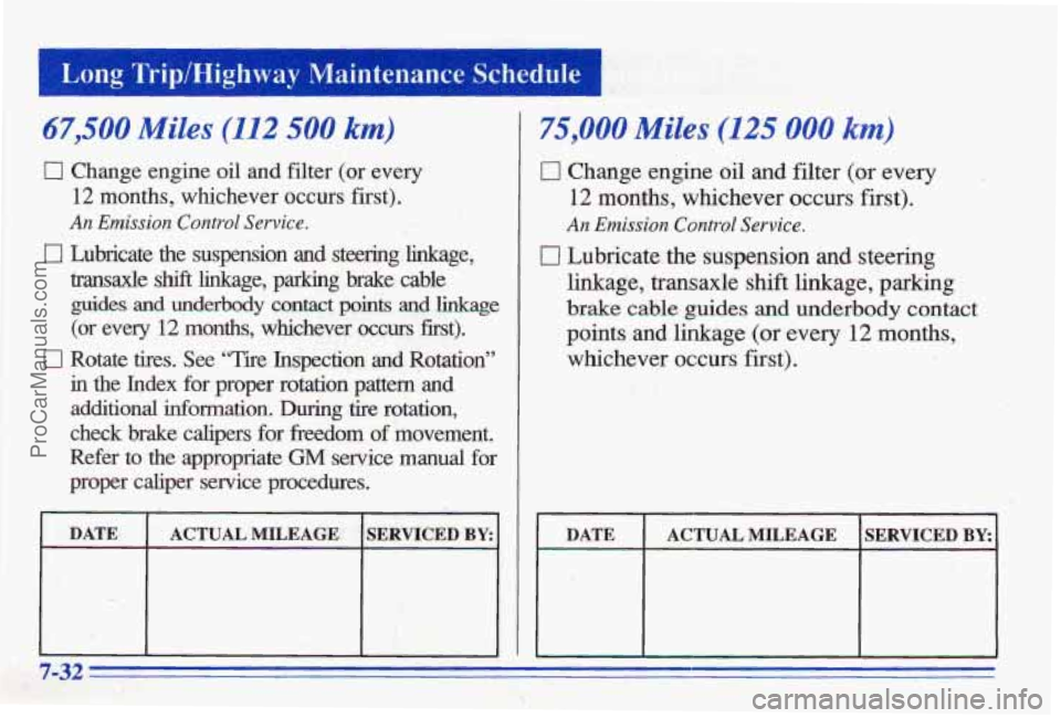 PONTIAC BONNEVILLE 1996 Owners Manual Long Trip/Highway Maintenance Schedule
m
67,500 Mi1e.s (112 500 km)
0 Change engine oil ;ind filter (or every
12 months, whichever occurs first).
An Emission Control Service.
0 Lubricate th PONTIAC BONNEVILLE 1996 Owners Manual Long Trip/Highway Maintenance Schedule
m
67,500 Mi1e.s (112 500 km)
0 Change engine oil ;ind filter (or every
12 months, whichever occurs first).
An Emission Control Service.
0 Lubricate th
