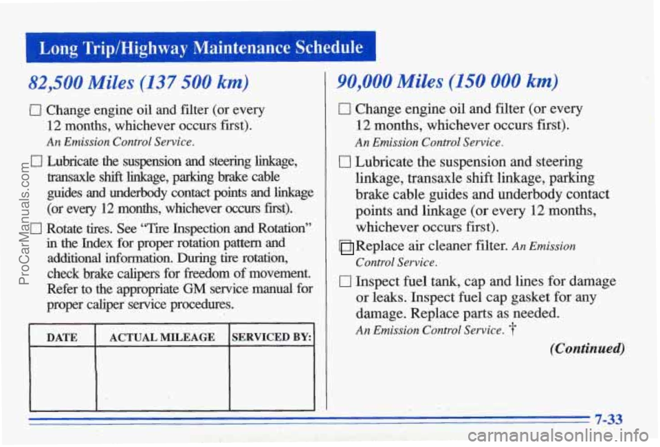 PONTIAC BONNEVILLE 1996 Owners Manual 82,500 Miles (137 500 km)
0 Change engine oil and filter (or every
12 months, whichever occurs first).
An Emission Control Service.
0 Lubricate the suspension and steering linkage,
PONTIAC BONNEVILLE 1996 Owners Manual 82,500 Miles (137 500 km)
0 Change engine oil and filter (or every
12 months, whichever occurs first).
An Emission Control Service.
0 Lubricate the suspension and steering linkage,
