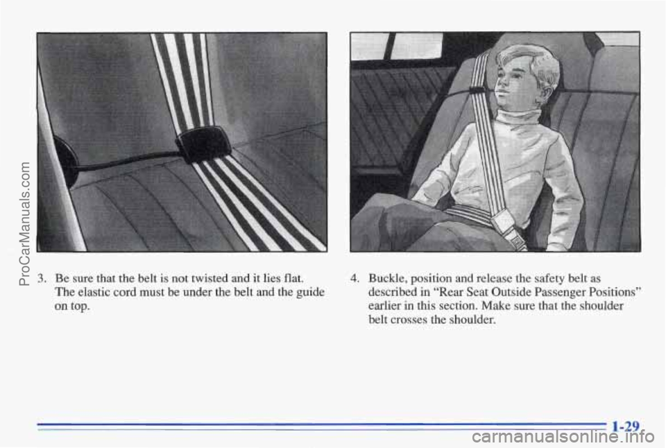 PONTIAC BONNEVILLE 1996  Owners Manual 3. Be  sure  that the belt  is  not  twisted and it lies  flat. 
The  elastic  cord  must  be  under  the  belt  and  the  guide 
on 
top. 
4. Buckle,  position and release  the  safety  belt  as 
des