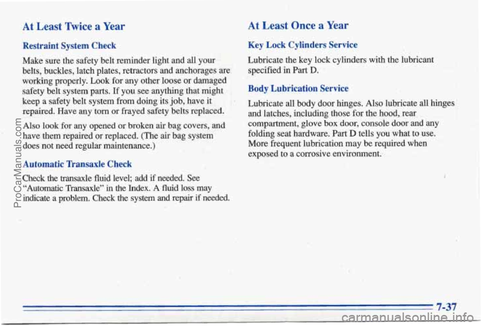 PONTIAC BONNEVILLE 1996  Owners Manual At  Least  %ice  a  Year 
Restraint System Check 
Make sure  the  safety  belt  reminder  light and all your 
belts,  buckles,  latch  plates,  retractors  and  anchorages 
are 
working  properly. Lo