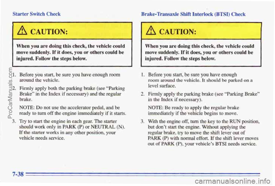PONTIAC BONNEVILLE 1996  Owners Manual Starter  Switch  Check Brake-Transaxle  Shift  Interlock (BTSI) Check 
I 
When you are  doing  this  check,  the  vehicle  could 
move  suddenly. 
If it  does,  you  or  others  could be 
injured.  Fo