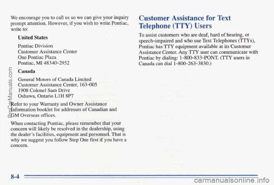 PONTIAC BONNEVILLE 1996 Owners Manual We encourage you to call us so we can give your inquiry
prompt. attention., However, if you wish to write Pontiac,
write
to:
United States
Pontiac Division
Customer Assistance Cente PONTIAC BONNEVILLE 1996 Owners Manual We encourage you to call us so we can give your inquiry
prompt. attention., However, if you wish to write Pontiac,
write
to:
United States
Pontiac Division
Customer Assistance Cente