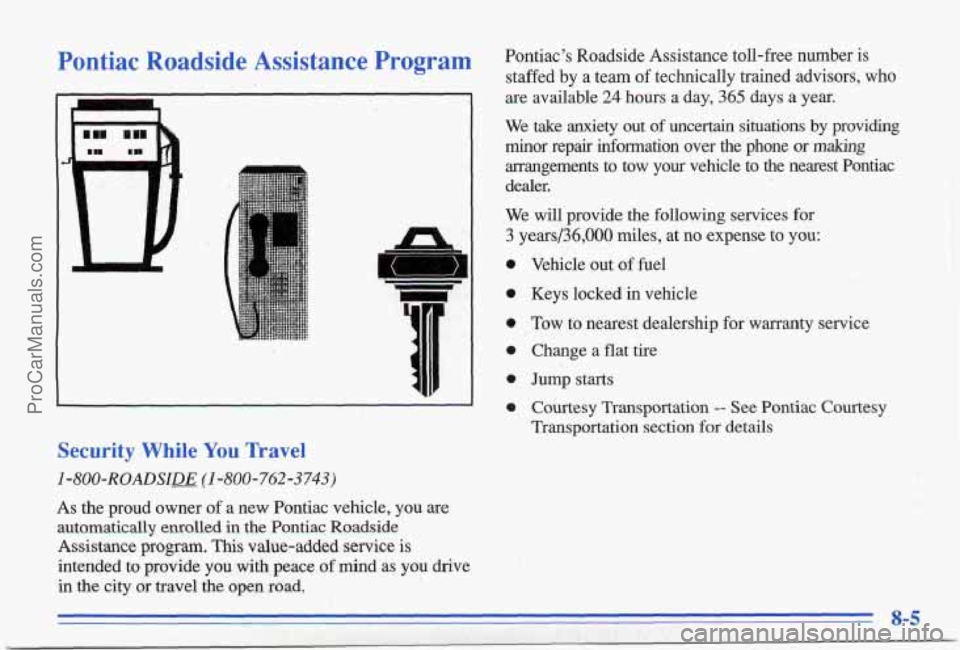 PONTIAC BONNEVILLE 1996 Owners Manual Pontiac Roadside Assistance Program
-7
Security While You Travel
1 -8OO-ROADSDJ (1 -800-762-3743)
As the proud owner of a new Pontiac vehicle, you are
automatically
enrolled in the P PONTIAC BONNEVILLE 1996 Owners Manual Pontiac Roadside Assistance Program
-7
Security While You Travel
1 -8OO-ROADSDJ (1 -800-762-3743)
As the proud owner of a new Pontiac vehicle, you are
automatically
enrolled in the P