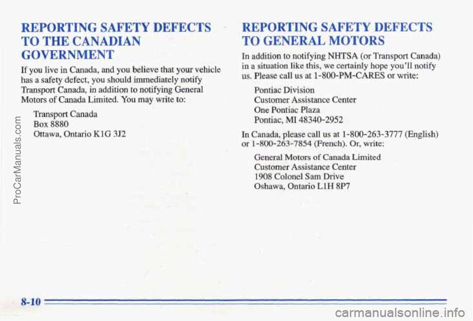 PONTIAC BONNEVILLE 1996  Owners Manual REPORTING SAFETY DEFECTS 
TO THE CANADIAN 
GOVERNMENT 
If you live in Canada, and you believe  that your vehicle 
has a safety defect, you should~immediately  notify 
Transport Canada, in addition to 