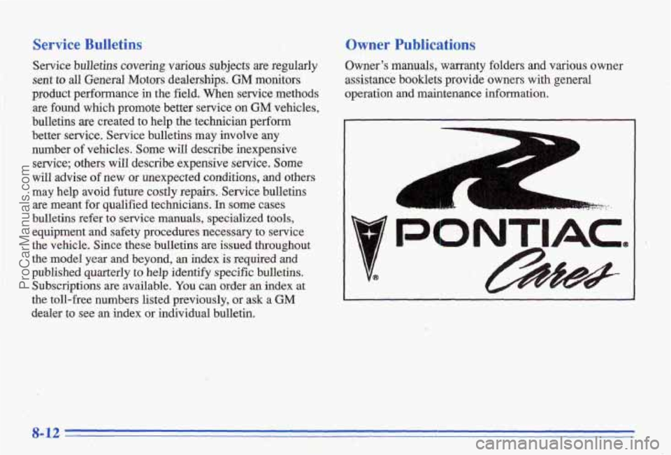 PONTIAC BONNEVILLE 1996  Owners Manual Service Bulletins 
Service bulle@s covering various subjects are regularly 
sent  to 
all General  Motors  dealerships. GM monitors 
product  performance 
in the field.  When  service  methods 
are  f