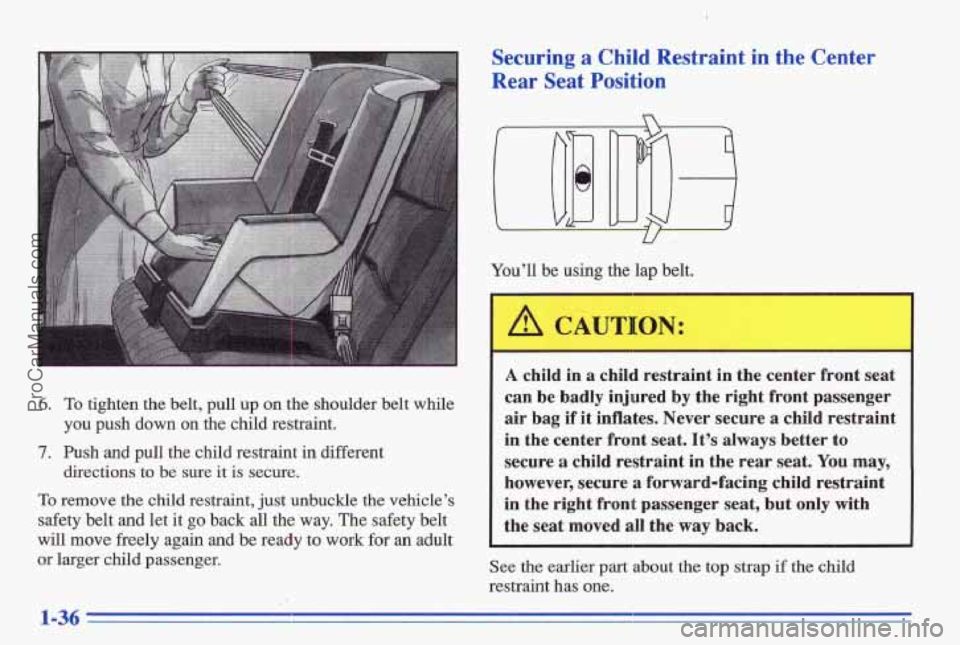 PONTIAC BONNEVILLE 1996  Owners Manual 6. To tighten  the  belt, pull up on  the  shoulder  belt  while 
7. Push  and  pull  the  child  restraint in different 
you  push  down  on  the  child  restraint. 
directions  to 
be sure  it  is s
