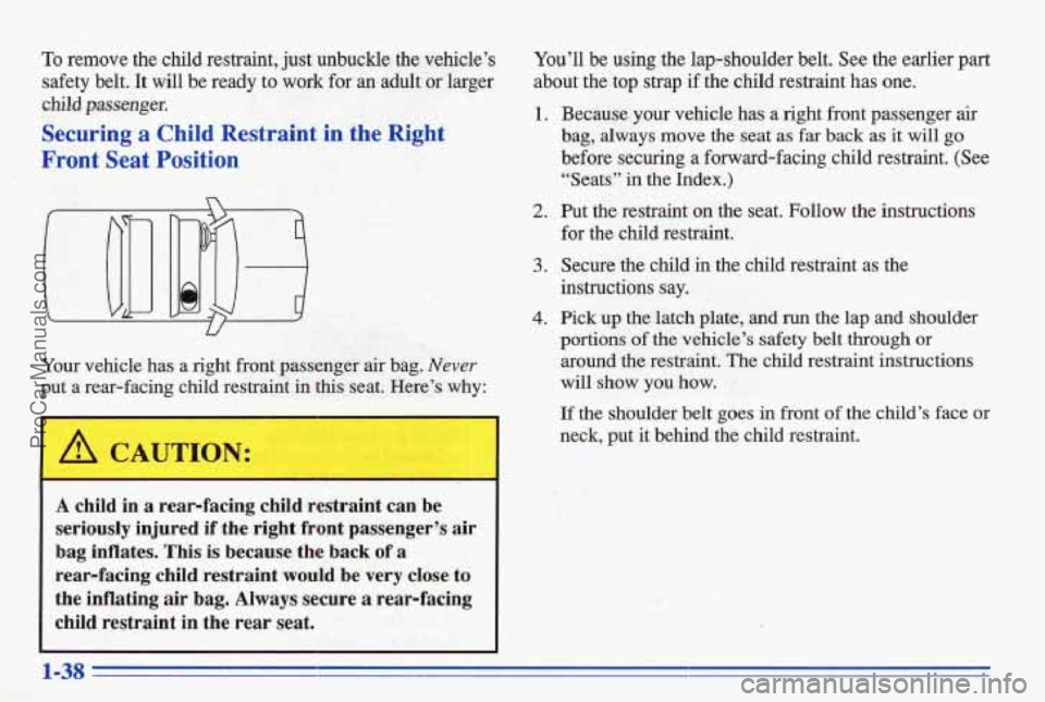PONTIAC BONNEVILLE 1996 Owners Manual To remove the child restraint, just unbuckle the vehicle’s
safety belt.
It will be ready to work for an adult or larger
child passenger.
Securingta Child Restraint in the Right
Fr PONTIAC BONNEVILLE 1996 Owners Manual To remove the child restraint, just unbuckle the vehicle’s
safety belt.
It will be ready to work for an adult or larger
child passenger.
Securingta Child Restraint in the Right
Fr