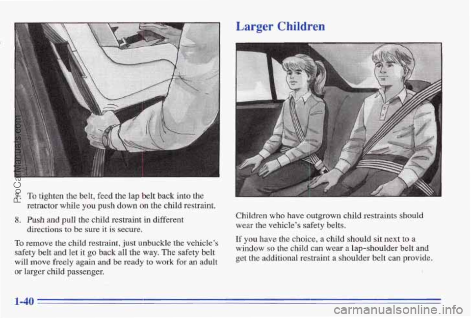 PONTIAC BONNEVILLE 1996  Owners Manual 7. To tighten  the  belt,  feed  the  lap  belt  back  into  the 
8. Push and pull  the  child  restraint in different 
retractor  while  you  push  down  on  the  child  restraint. 
directions  to 
b