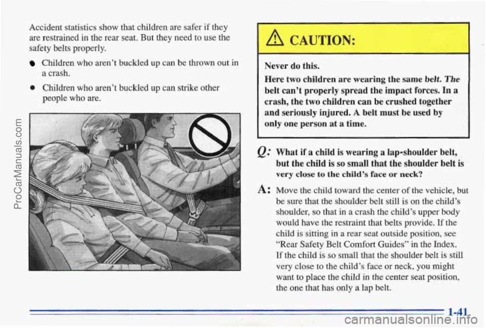 PONTIAC BONNEVILLE 1996 Owners Manual Accident statistics show that children are safer if they
are restrained in the rear seat. But they need to use the
safety belts properly.
Children who aren’t buckled up ca PONTIAC BONNEVILLE 1996 Owners Manual Accident statistics show that children are safer if they
are restrained in the rear seat. But they need to use the
safety belts properly.
Children who aren’t buckled up ca