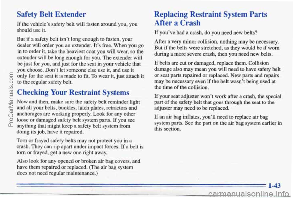 PONTIAC BONNEVILLE 1996 Owners Manual Safety Belt Extender
If the vehicle’s safety belt will fasten around you, you
should use it.
But
if a safety belt isn’t long enough to fasten, your
dealer
will order you PONTIAC BONNEVILLE 1996 Owners Manual Safety Belt Extender
If the vehicle’s safety belt will fasten around you, you
should use it.
But
if a safety belt isn’t long enough to fasten, your
dealer
will order you