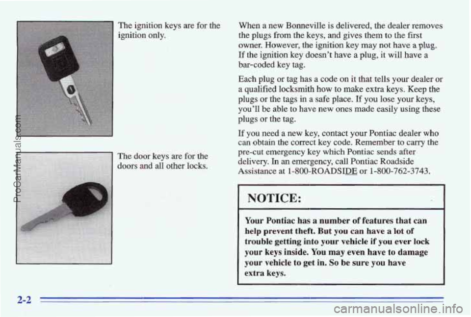 PONTIAC BONNEVILLE 1996  Owners Manual The  ignition  keys  are  for  the 
ignition only. 
The dam keys are  for  the 
doors 
and all other  locks.  When 
a 
new Bonneville is delivered,  the  dealer  removes 
the  plugs 
from the  keys,  