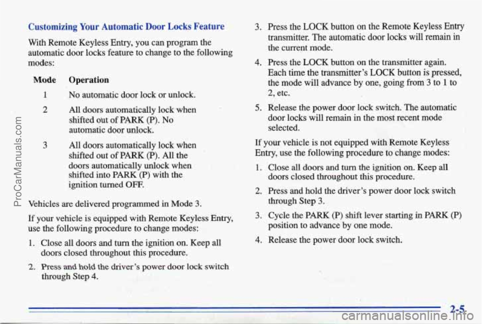 PONTIAC BONNEVILLE 1996  Owners Manual Customizing Your Automatic Door Locks  Feature 
With  Remote  Keyless  Entry,  you  can  program  the: automatic  door  locks  feature  to  change  to  the  following 
modes: 
Mode 
1 
2 
3 
Operation