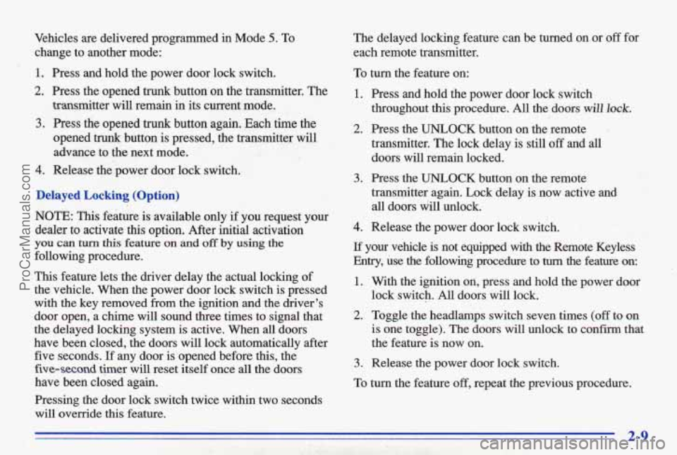 PONTIAC BONNEVILLE 1996  Owners Manual Vehicles  are  delivered  programmed in Mode 5. To 
change  to  another  mode: 
1. Press  and  hold  the  power  door  lock  switch. 
2. Press  the  opened trunk button on the  transmitter.  The 
tran