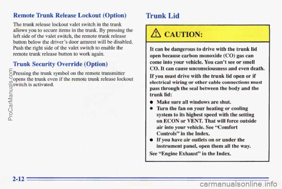 PONTIAC BONNEVILLE 1996 Owners Manual Remote Trunk Release Lockout (Option)
The trunk release lockout valet switch in the trunk
allows you to secure items in the trunk. By pressing the
left side
of the valet switch, the r PONTIAC BONNEVILLE 1996 Owners Manual Remote Trunk Release Lockout (Option)
The trunk release lockout valet switch in the trunk
allows you to secure items in the trunk. By pressing the
left side
of the valet switch, the r