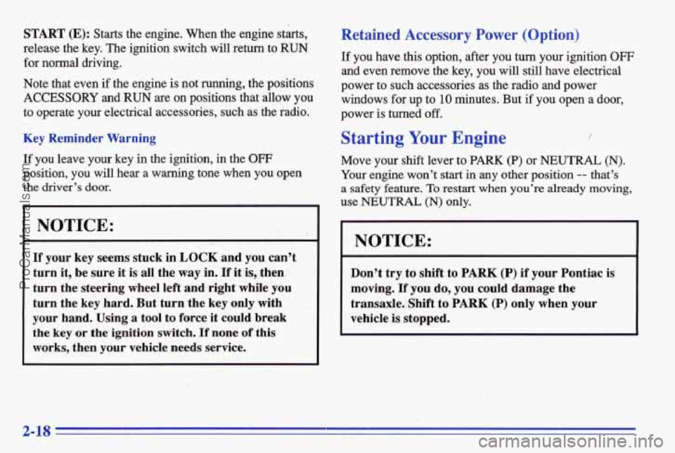 PONTIAC BONNEVILLE 1996  Owners Manual START (E): Starts  the  engine.  When  the  engine st&& 
release  the  key.  The ignition  switch 
will return  to  RUN 
for  normal  driving. 
Note  that  even  if  the  engine 
is not running, the  