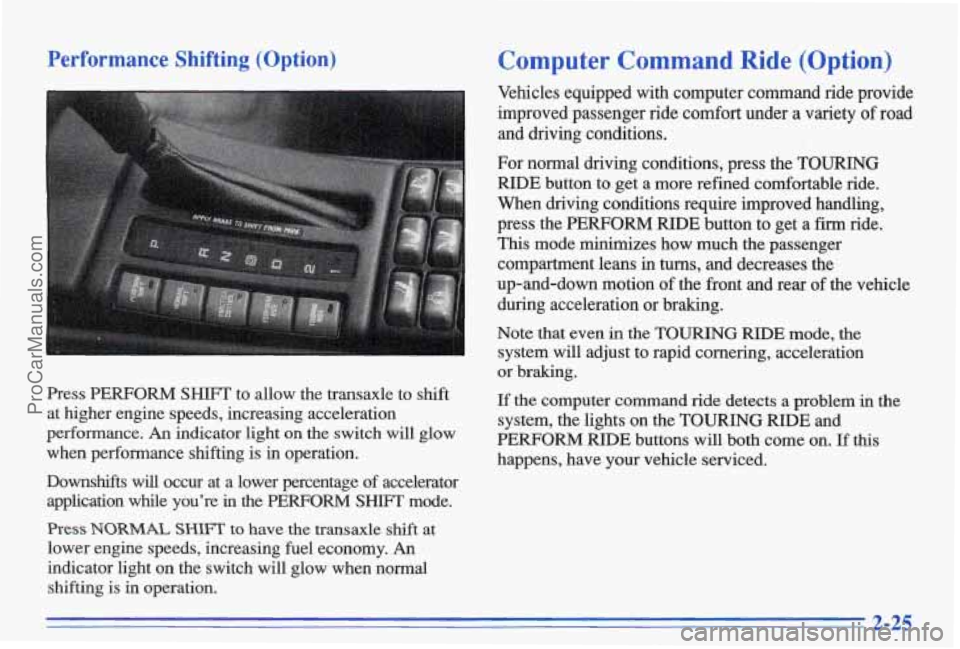 PONTIAC BONNEVILLE 1996  Owners Manual Performance  Shifting  (Option) Computer  Command  Ride  (Option) 
Press  PERFORM SHIFT to  allow  the  transaxle  to  shift 
at  higher  engine  speeds,  increasing  acceleration 
performance. 
An in